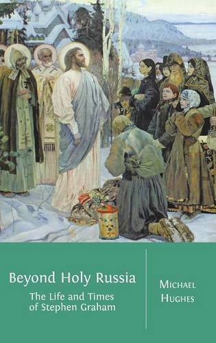 Beyond Holy Russia The Life And Times Of Stephen Graham [Hardcover]