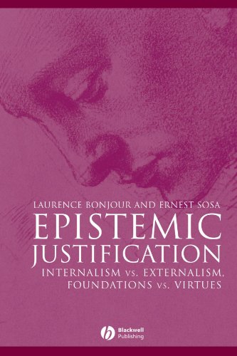 Epistemic Justification Internalism vs. Externalism, Foundations vs. Virtues [Paperback]