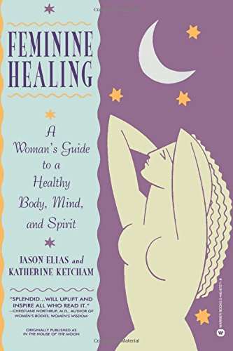 Feminine Healing A Woman's Guide to a Healthy Body, Mind, and Spirit [Paperback]