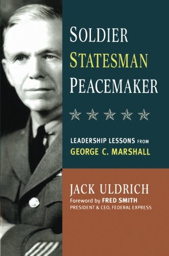 Soldier, Statesman, Peacemaker Leadership Lessons From George C. Marshall [Paperback]