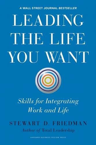 Leading The Life You Want: Skills For Integrating Work And Life [Hardcover]