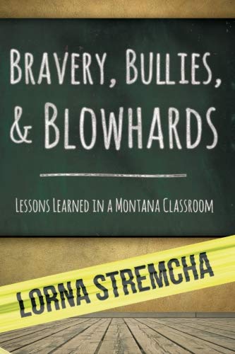 Bravery, Bullies, And Blohards Lessons Learned In A Montana Classroom [Paperback]