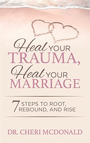 Heal Your Trauma, Heal Your Marriage 7 Steps to Root, Rebound and Rise [Paperback]