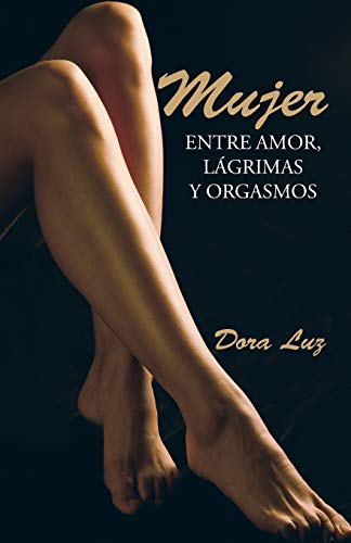 Mujer Entre Amor, Lgrimas Y Orgasmos (spanish Edition) [Paperback]