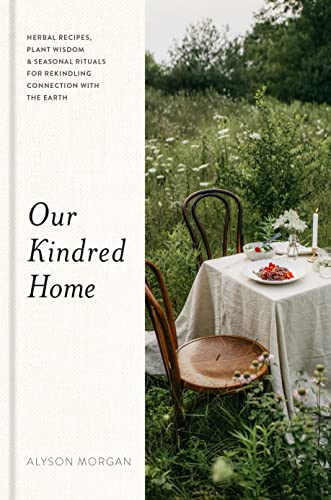 Our Kindred Home: Herbal Recipes, Plant Wisdom, and Seasonal Rituals for Rekindl [Hardcover]