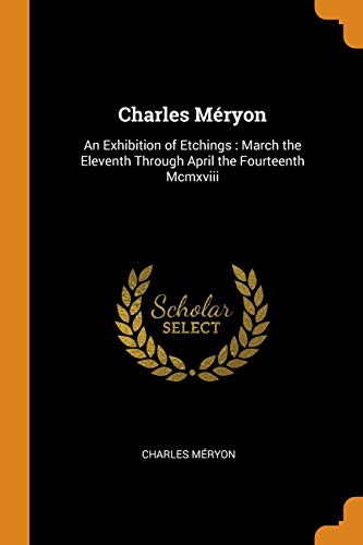 Charles M&65533ryon  An Exhibition of Etchings March the Eleventh Through Ap [Paperback]