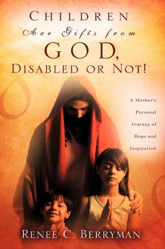 Children Are Gifts from God, Disabled or Not  A Mother's Personal Journey of H [Hardcover]