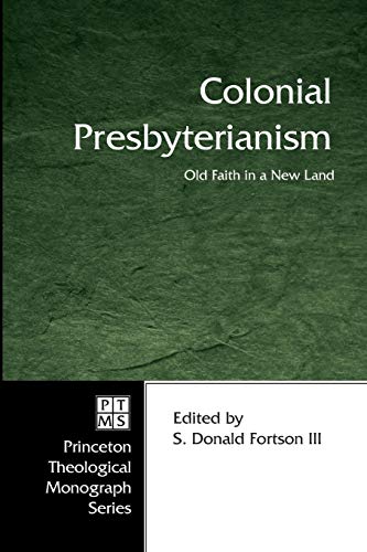 Colonial Presbyterianism Old Faith In A Ne Land (princeton Theological Monogra [Paperback]