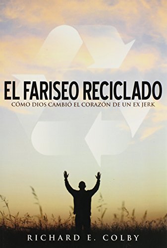 El Fariseo Reciclado Como Dios Cambio El Corazon De Un Ex Jerk (spanish Edition [Paperback]