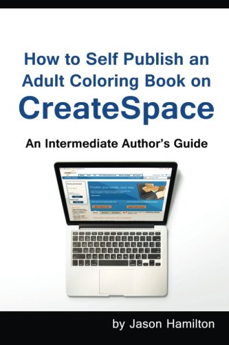 Ho To Self Publish An Adult Coloring Book On Createspace An Intermediate Autho [Paperback]