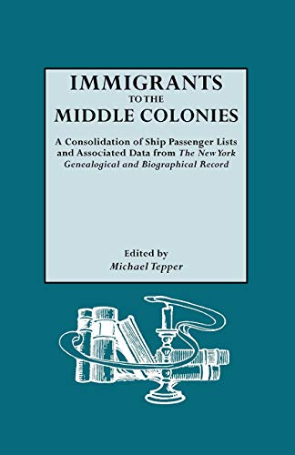 Immigrants to the Middle Colonies  A Consolidation of Ship Passenger Lists and  [Hardcover]