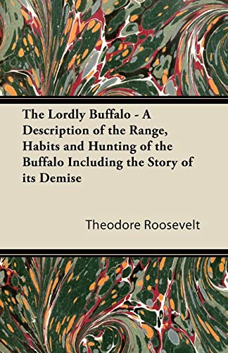 Lordly Buffalo - a Description of the Range, Habits and Hunting of the Buffalo I [Paperback]