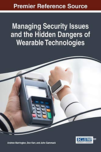 Managing Security Issues And The Hidden Dangers Of Wearable Technologies (advanc [Hardcover]