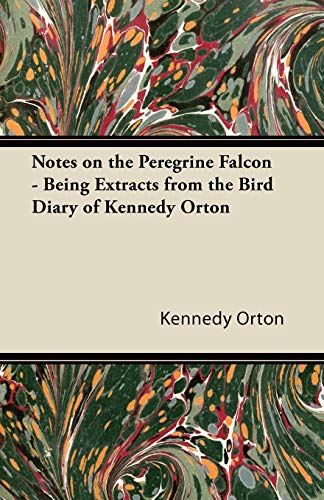 Notes on the Peregrine Falcon - Being Extracts from the Bird Diary of Kennedy Or [Paperback]