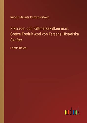 Riksradet Och Faltmarkskalken M.M. Grefve Fredrik Axel Von Fersens Historiska Sk