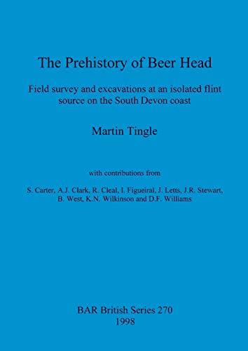 The Prehistory of Beer Head Field survey and excavations at an isolated flint s [Paperback]