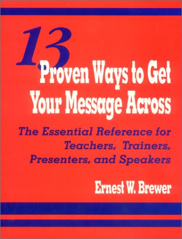 13 Proven Ways to Get Your Message Across The Essential Reference for Teachers, [Paperback]