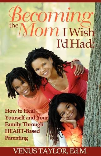 Becoming the Mom I Wish I'd Had  Ho to Heal Yourself and Your Family Through H [Paperback]