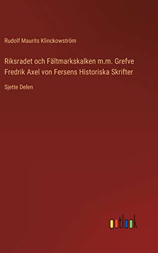 Riksradet Och Faltmarkskalken M.M. Grefve Fredrik Axel Von Fersens Historiska Sk