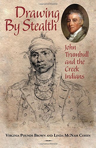 Draing By Stealth John Trumbull And The Creek Indians [Paperback]