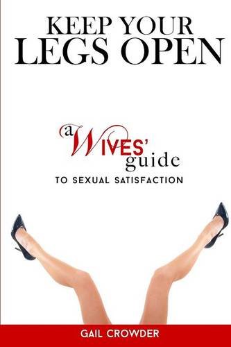 Keep Your Legs Open A Wives' Guide To Sexual Satisfaction [Paperback]