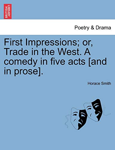 First Impressions or, Trade in the West a Comedy in Five Acts [and in Prose] [Paperback]