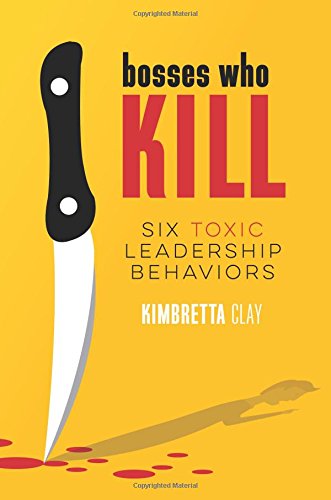 Bosses Who Kill 6 Toxic Leadership Behaviors [Paperback]