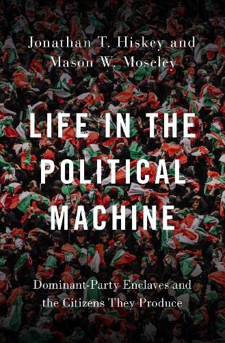 Life in the Political Machine Dominant-Party Enclaves and the Citizens They Pro [Hardcover]