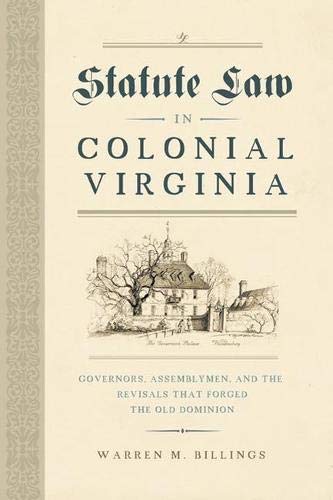 Statute Law in Colonial Virginia : Governors, Assemblymen, and the Revisals That [Hardcover]