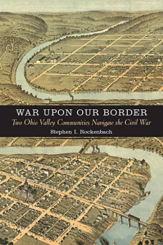 War Upon Our Border: Two Ohio Valley Communities Navigate The Civil War (a Natio [Hardcover]