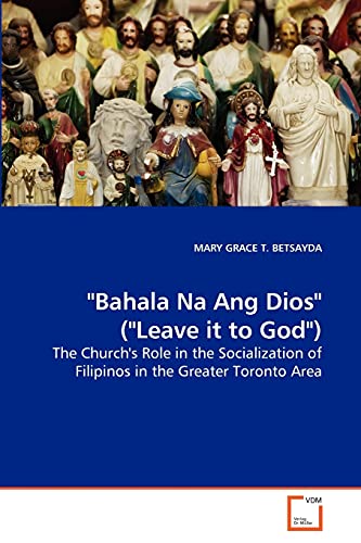 bahala Na Ang Dios  ( leave It To God ) The Church's Role In The Socialization [Paperback]