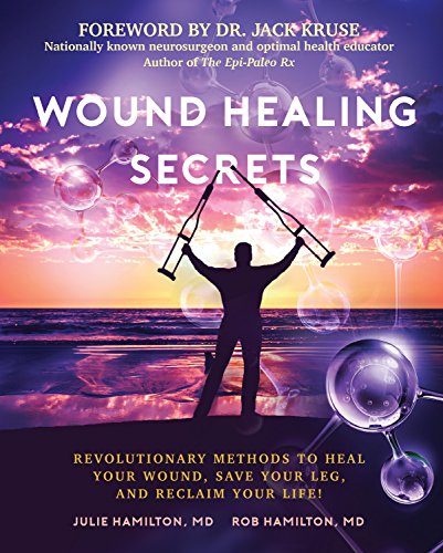 Wound Healing Secrets Revolutionary Methods To Heal Your Wound, Save Your Leg,  [Paperback]