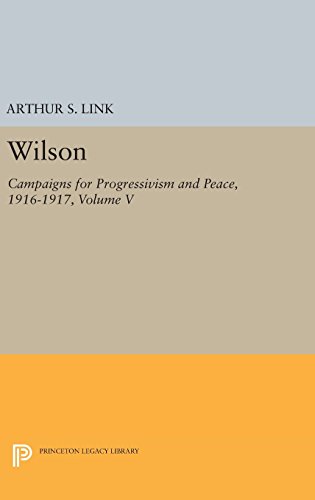 Wilson, Volume V Campaigns for Progressivism and Peace, 1916-1917 [Hardcover]