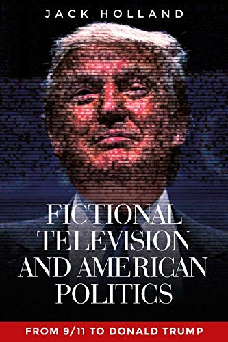 Fictional television and American politics: From 9/11 to Donald Trump [Hardcover]