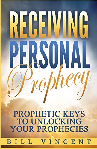 Receiving Personal Prophecy Prophetic Keys To Unlocking Your Prophecies [Paperback]