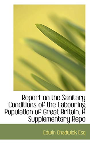 Report On The Sanitary Conditions Of The Labouring Population Of Great Britain.  [Paperback]