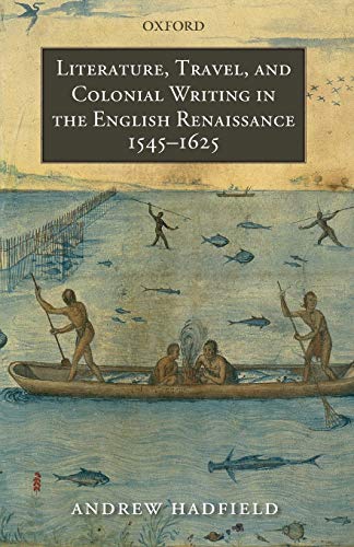 Literature, Travel, and Colonial Writing in the English Renaissance, 1545-1625 [Paperback]