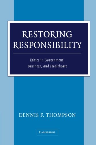 Restoring Responsibility Ethics in Government, Business, and Healthcare [Paperback]