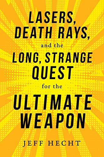 Lasers, Death Rays, and the Long, Strange Quest for the Ultimate Weapon [Hardcover]