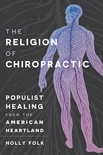 The Religion Of Chiropractic Populist Healing From The American Heartland [Hardcover]