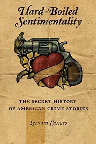 Hard-Boiled Sentimentality The Secret History of American Crime Stories [Paperback]