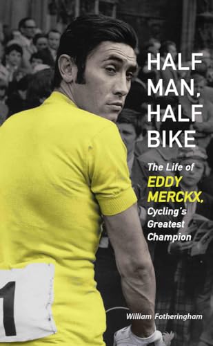 Half Man, Half Bike: The Life of Eddy Merckx, Cycling's Greatest Champion [Paperback]