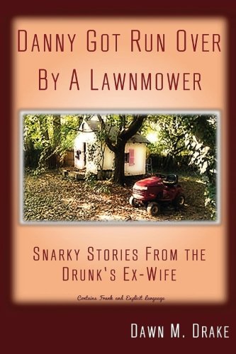 Danny Got Run over by a Lanmoer  Snarky Stories from the Drunk's Ex-Wife [Paperback]