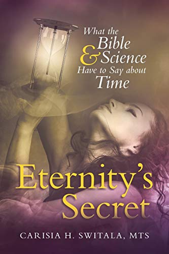 Eternity's Secret What The Bible And Science Have To Say About Time [Paperback]