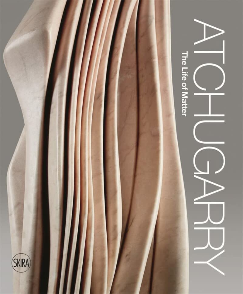 Pablo Atchugarry: The Life of Matter: An Exhibition for Milan [Hardcover]