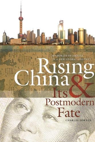 Rising China and Its Postmodern Fate: Memories of Empire in a New Global Context [Paperback]