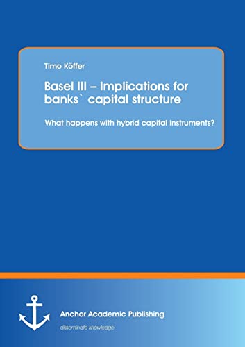 Basel Iii - Implications For Banks` Capital Structure What Happens With Hybrid  [Paperback]