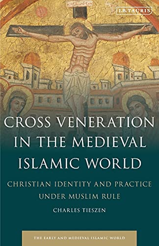 Cross Veneration in the Medieval Islamic World Christian Identity and Practice  [Paperback]