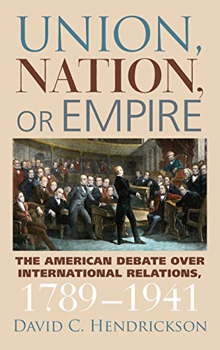 Union, Nation, Or Empire The American Debate Over International Relations, 1789 [Hardcover]