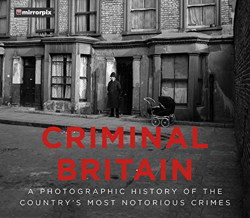 Criminal Britain: A Photographic History of the Country's Most Notorious Cri [Paperback]